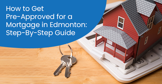 How to get pre-approved for a mortgage in Edmonton: Step-by-step guide